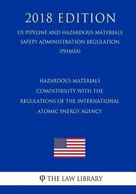 Hazardous Materials - Compatibility with the Regulations of the International Atomic Energy Agency (US Pipeline and Hazardous Materials Safety Adminis