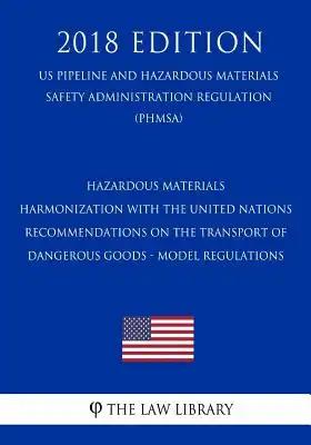 Hazardous Materials - Harmonization with the United Nations Recommendations on the Transport of Dangerous Goods - Model Regulations (US Pipeline and H