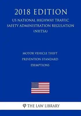 Motor Vehicle Theft Prevention Standard - Exemptions (US National Highway Traffic Safety Administration Regulation) (NHTSA) (2018 Edition)