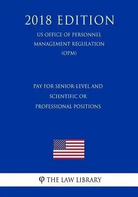 Pay for Senior-Level and Scientific or Professional Positions (US Office of Personnel Management Regulation) (OPM) (2018 Edition)