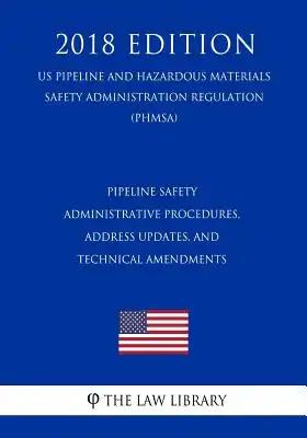 Pipeline Safety - Administrative Procedures, Address Updates, and Technical Amendments (US Pipeline and Hazardous Materials Safety Administration Regu