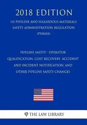 Pipeline Safety - Operator Qualification, Cost Recovery, Accident and Incident Notification, and Other Pipeline Safety Changes (US Pipeline and Hazard