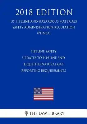 Pipeline Safety - Updates to Pipeline and Liquefied Natural Gas Reporting Requirements (US Pipeline and Hazardous Materials Safety Administration Regu