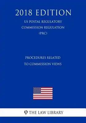 Procedures Related to Commission Views (US Postal Regulatory Commission Regulation) (PRC) (2018 Edition)