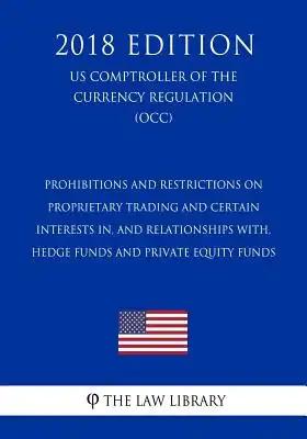 Prohibitions and Restrictions on Proprietary Trading and Certain Interests In, and Relationships With, Hedge Funds and Private Equity Funds (US Comptr