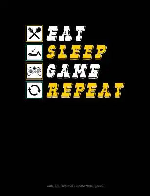 Eat Sleep Game Repeat: Composition Notebook: Wide Ruled