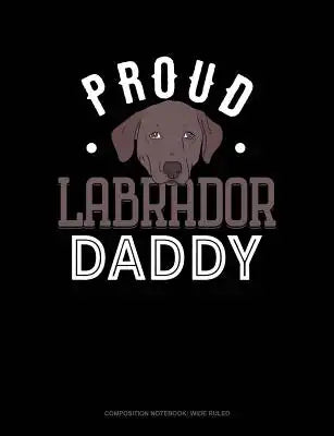 Proud Labrador Daddy: Composition Notebook: Wide Ruled