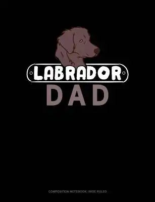 Labrador Dad: Composition Notebook: Wide Ruled