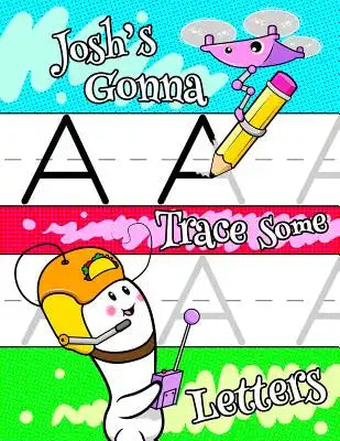 Josh's Gonna Trace Some Letters: Personalized Tracing Workbook for Kids Learning to Write the Letters of the Alphabet, Paper with 1 Ruling for Childre