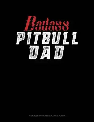 Badass Pitbull Dad: Composition Notebook: Wide Ruled