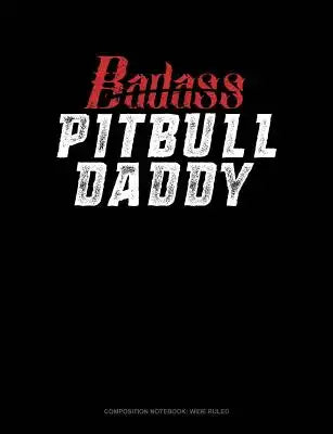Badass Pitbull Daddy: Composition Notebook: Wide Ruled