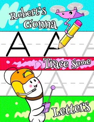 Robert's Gonna Trace Some Letters: Personalized Tracing Workbook for Kids Learning to Write the Letters of the Alphabet, Paper with 1 Ruling for Child