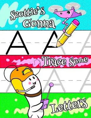 Scottie's Gonna Trace Some Letters: Personalized Tracing Workbook for Kids Learning to Write the Letters of the Alphabet, Paper with 1 Ruling for Chil