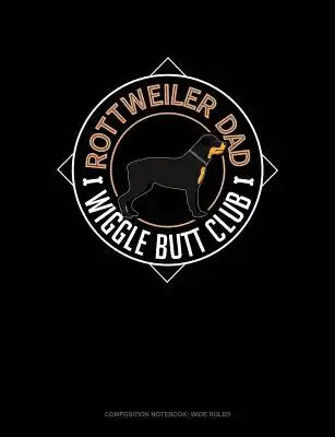 Rottweiler Dad Wiggle Butt Club: Composition Notebook: Wide Ruled