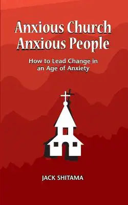 Anxious Church, Anxious People: How to Lead Change in an Age of Anxiety