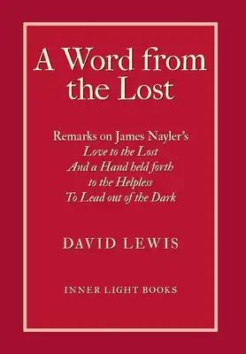 A Word from the Lost: Remarks on James Nayler's Love to the lost And a Hand held forth to the Helpless to Lead out of the Dark