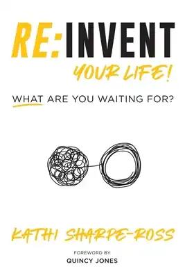 Re: Invent Your Life! What Are You Waiting For?