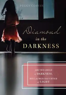 Diamond in the Darkness: Abused Child of Darkness, Reclaimed Daughter of Light