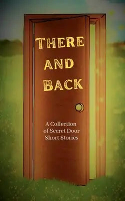 There and Back: A Collection of Secret Door Short Stories