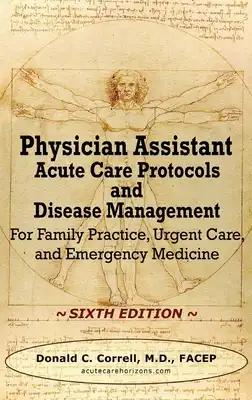 Physician Assistant Acute Care Protocols and Disease Management - SIXTH EDITION: For Family Practice, Urgent Care, and Emergency Medicine