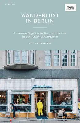 Wanderlust in Berlin: An Insider's Guide to the Best Places to Eat, Drink and Explore