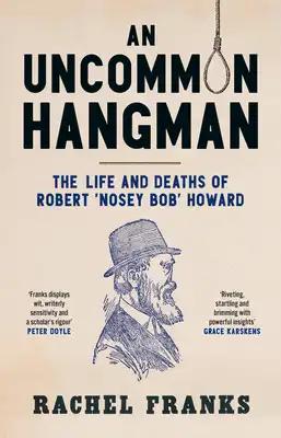 An Uncommon Hangman: The Life and Deaths of Robert 'Nosey Bob' Howard