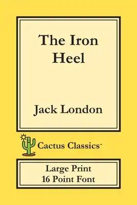 The Iron Heel (Cactus Classics Large Print): 16 Point Font; Large Text; Large Type