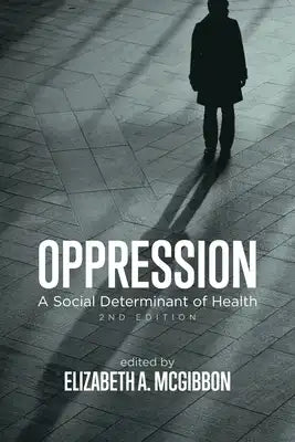 Oppression, 2nd Edition: A Social Determinant of Health, 2nd Edition