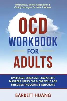 OCD Workbook for Adults: Overcome Obsessive Compulsive Disorder Using CBT & DBT Skills for Disruptive Thoughts & Behaviors Mindfulness, Emotion Regula