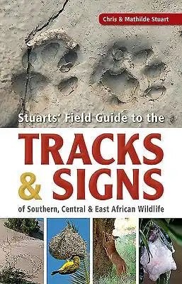 Stuarts' Field Guide to the Tracks & Signs of Southern, Central & East African Wildlife