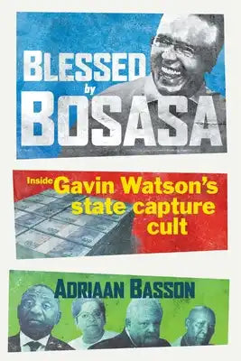 Blessed by Bosasa: Inside Gavin Watson's State Capture Cult