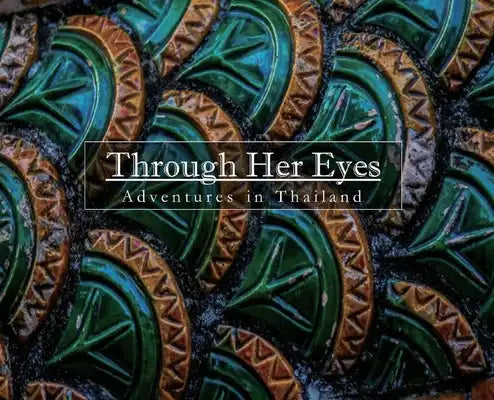 Through Her Eyes: Adventures in Thailand