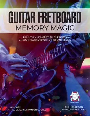 Guitar Fretboard Memory Magic: Painlessly Memorize All the Notes on Your Neck Forever for Instant Recall (colour ed): Painlessly Memorize All the Note