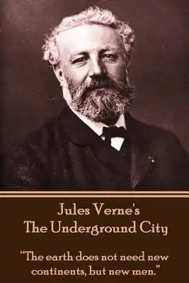 Jules Verne's The Underground City: "The earth does not need new continents, but new men."