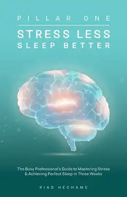 Stress Less Sleep Better: The Busy Professional's Guide to Mastering Stress & Achieving Perfect Sleep in Three Weeks