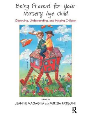 Being Present for Your Nursery Age Child: Observing, Understanding, and Helping Children