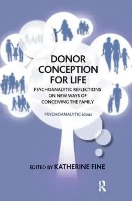 Donor Conception for Life: Psychoanalytic Reflections on New Ways of Conceiving the Family