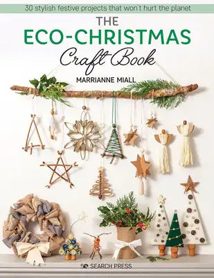 The Eco-Christmas Craft Book: 30 Stylish Festive Projects That Wont Hurt the Planet