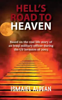 Hell's Road to Heaven: Based on the real life story of an Iraqi military officer during the US invasion of 2003