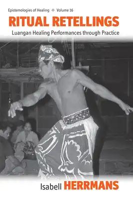 Ritual Retellings: Luangan Healing Performances Through Practice