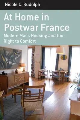 At Home in Postwar France: Modern Mass Housing and the Right to Comfort
