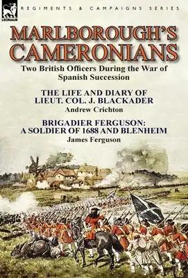 Marlborough's Cameronians: Two British Officers During the War of Spanish Succession-The Life and Diary of Lieut. Col. J. Blackader by Andrew Crichton