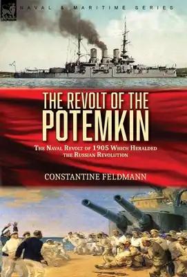 The Revolt of the Potemkin: the Naval Revolt of 1905 Which Heralded the Russian Revolution