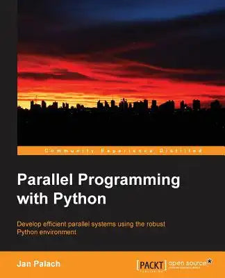 Parallel Programming with Python: Develop Efficient Parallel Systems Using the Robust Python Environment