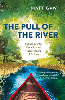 The Pull of the River: A Journey Into the Wild and Watery Heart of Britain