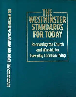 The Westminster Standards for Today: Recovering the Church and Worship for Everyday Christian Living