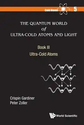 Quantum World of Ultra-Cold Atoms and Light, the - Book III: Ultra-Cold Atoms