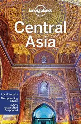 Lonely Planet Central Asia: Detailed Itineraries Travel Like a Local Insider Tips Covers Kyrgyzstan, Kazakhstan, Uzbekistan, Turkmenistan, Tajikistan,