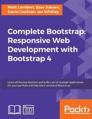 Complete Bootstrap: Responsive Web Development with Bootstrap 4: Learn all the new features and build a set of example applications for yo