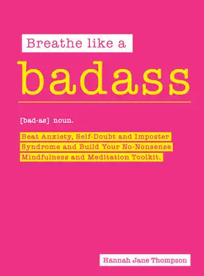 Breathe Like a Badass: Beat Anxiety and Self Doubt, Calm Your Inner Critic & Build a No-Nonsense Mindfulness and Meditation Toolkitme and Bui